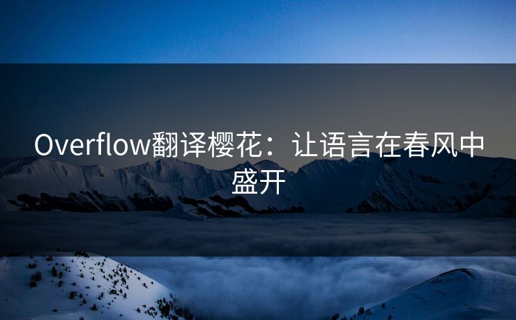 Overflow翻译樱花：让语言在春风中盛开